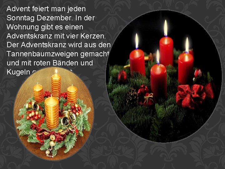 Advent feiert man jeden Sonntag Dezember. In der Wohnung gibt es einen Adventskranz mit