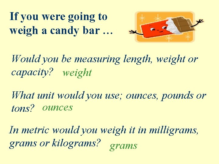 If you were going to weigh a candy bar … Would you be measuring