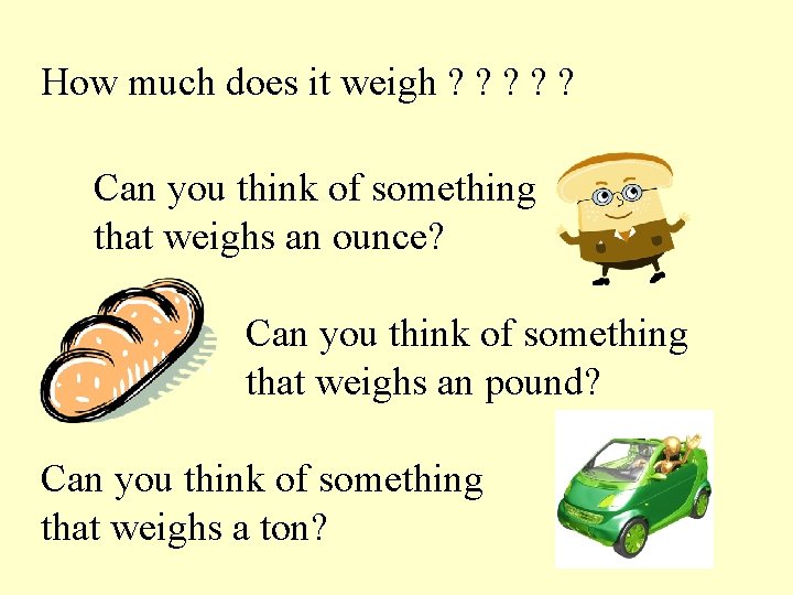 How much does it weigh ? ? ? Can you think of something that