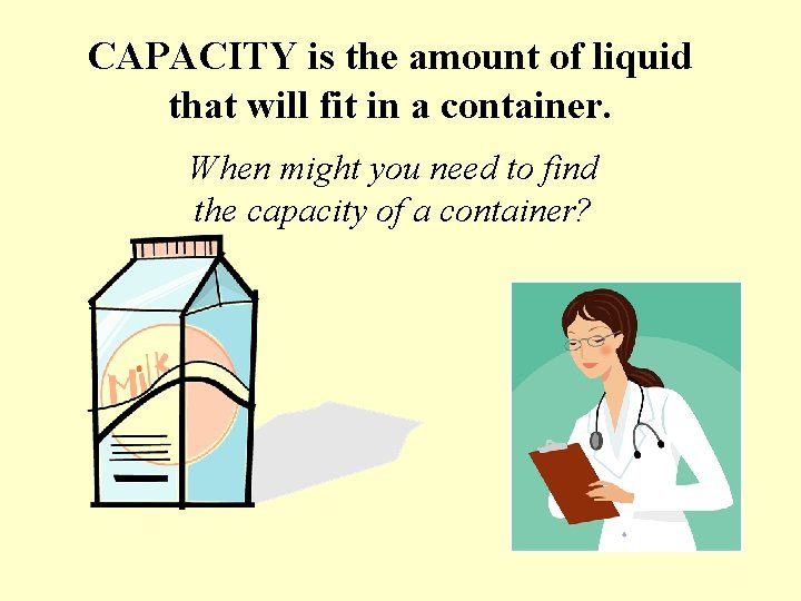 CAPACITY is the amount of liquid that will fit in a container. When might