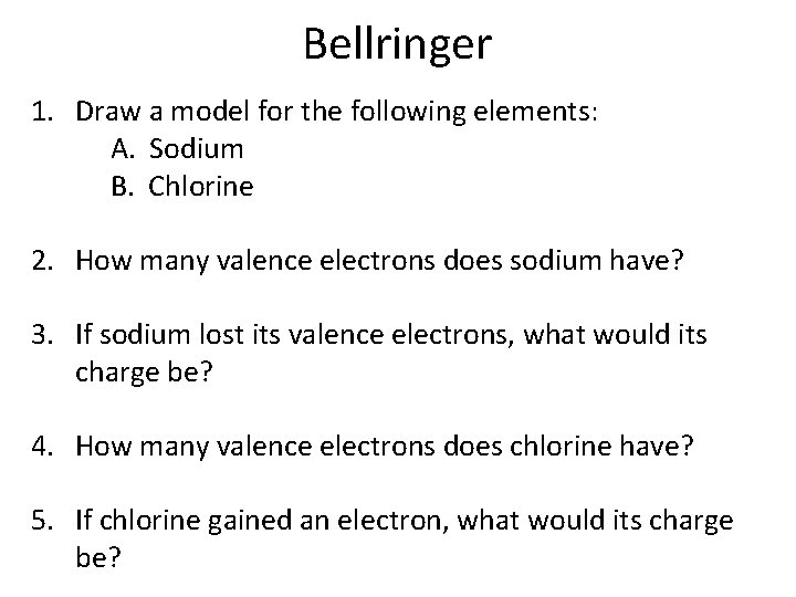 Bellringer 1. Draw a model for the following elements: A. Sodium B. Chlorine 2.