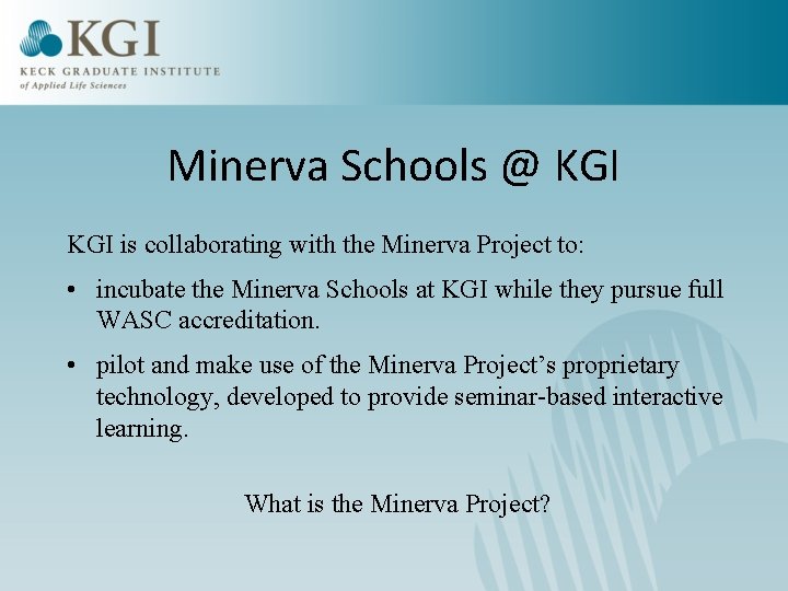 Minerva Schools @ KGI is collaborating with the Minerva Project to: • incubate the