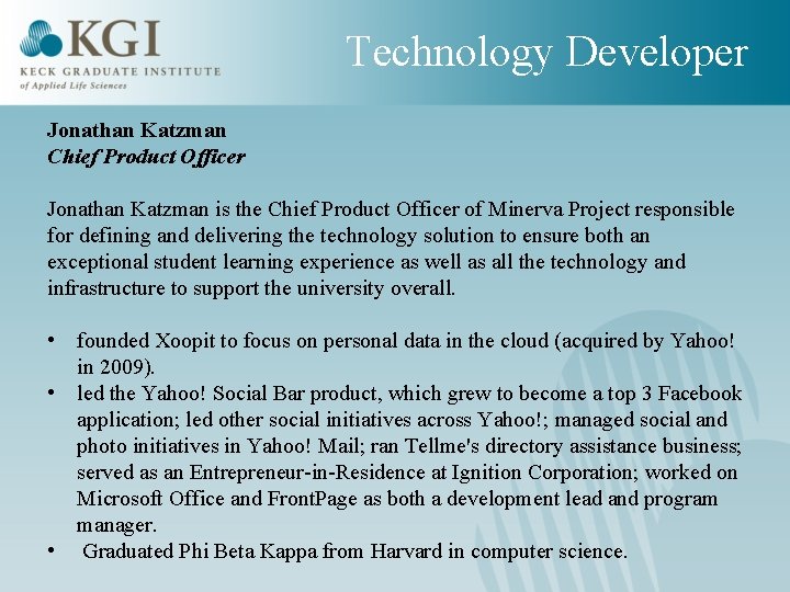 Technology Developer Jonathan Katzman Chief Product Officer Jonathan Katzman is the Chief Product Officer