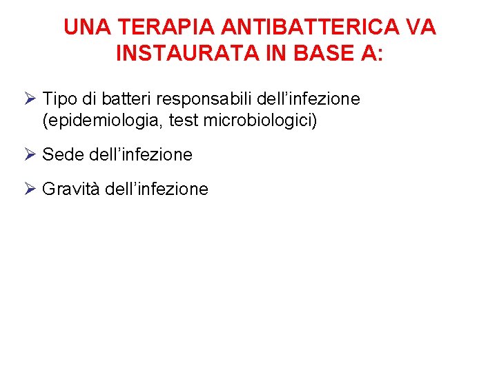 UNA TERAPIA ANTIBATTERICA VA INSTAURATA IN BASE A: Ø Tipo di batteri responsabili dell’infezione