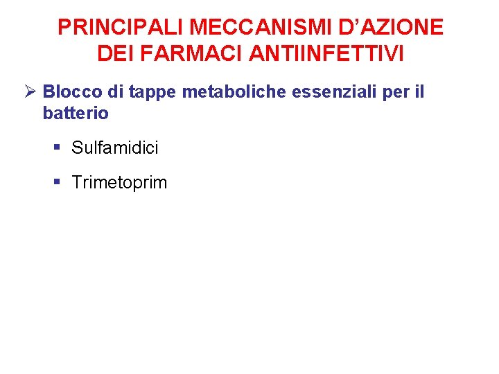 PRINCIPALI MECCANISMI D’AZIONE DEI FARMACI ANTIINFETTIVI Ø Blocco di tappe metaboliche essenziali per il