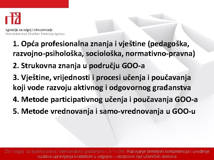 1. Opća profesionalna znanja i vještine (pedagoška, razvojno-psihološka, sociološka, normativno-pravna) 2. Strukovna znanja u