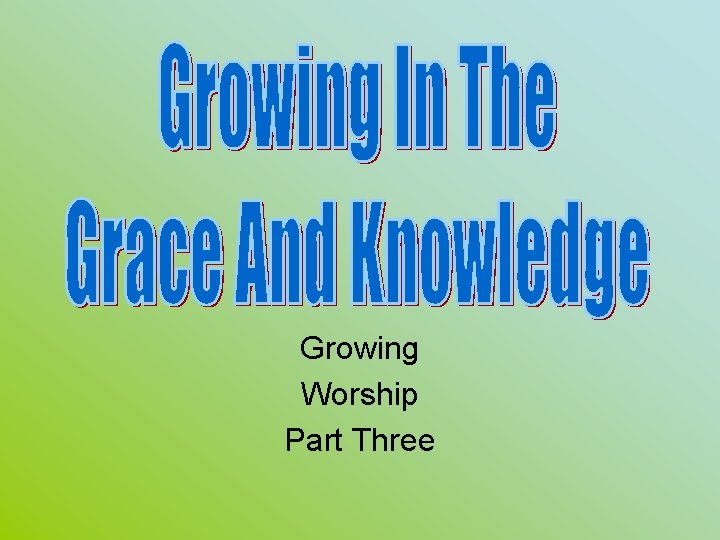 Growing Worship Part Three 