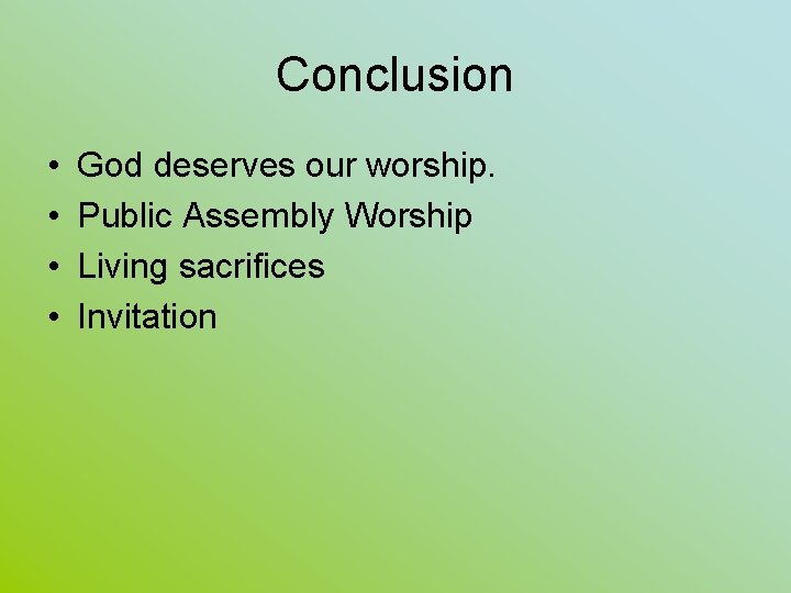Conclusion • • God deserves our worship. Public Assembly Worship Living sacrifices Invitation 