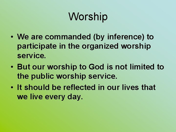 Worship • We are commanded (by inference) to participate in the organized worship service.
