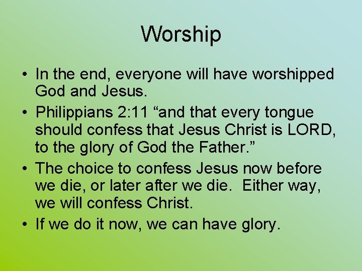 Worship • In the end, everyone will have worshipped God and Jesus. • Philippians