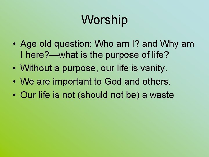 Worship • Age old question: Who am I? and Why am I here? —what
