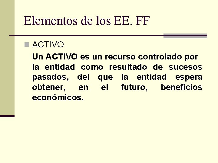 Elementos de los EE. FF n ACTIVO Un ACTIVO es un recurso controlado por