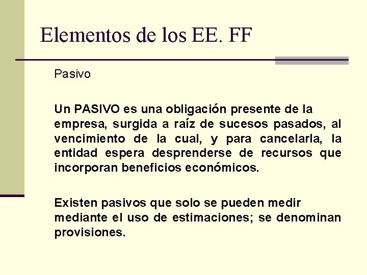 Elementos de los EE. FF Pasivo Un PASIVO es una obligación presente de la