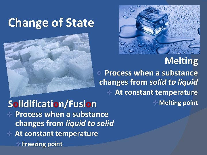 Change of State Melting Process when a substance changes from solid to liquid v