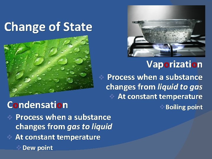Change of State Vaporization v Condensation v v Process when a substance changes from