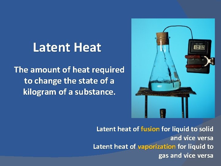 Latent Heat The amount of heat required to change the state of a kilogram