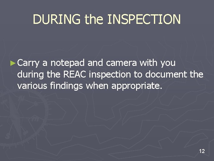 DURING the INSPECTION ► Carry a notepad and camera with you during the REAC DURING the INSPECTION ► Carry a notepad and camera with you during the REAC