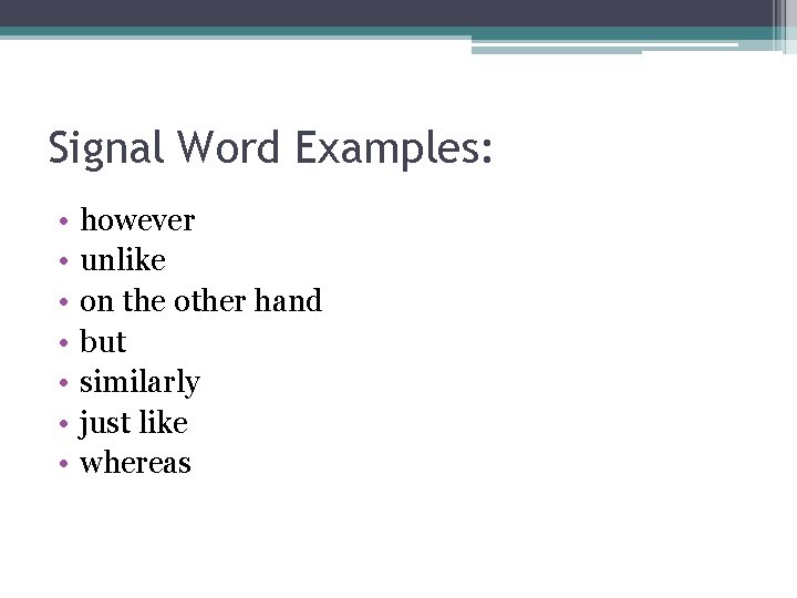 Signal Word Examples: • • however unlike on the other hand but similarly just