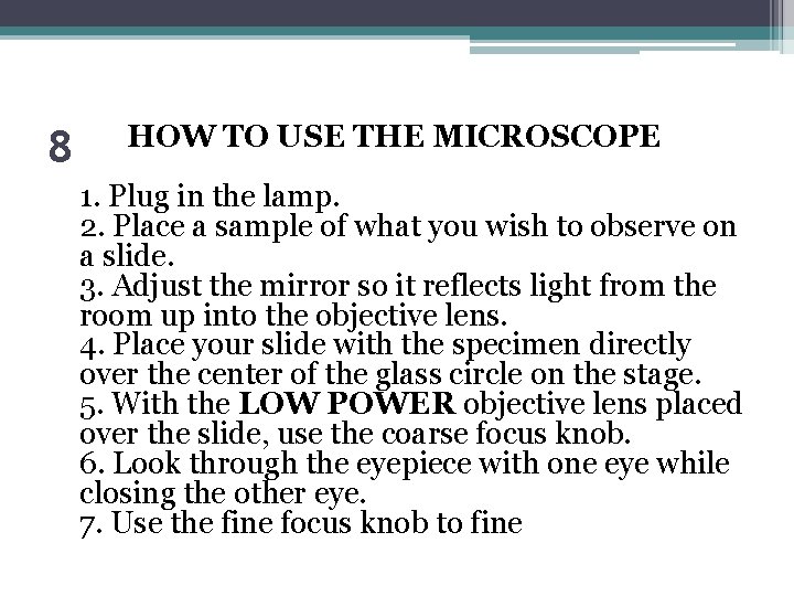 8 HOW TO USE THE MICROSCOPE 1. Plug in the lamp. 2. Place a