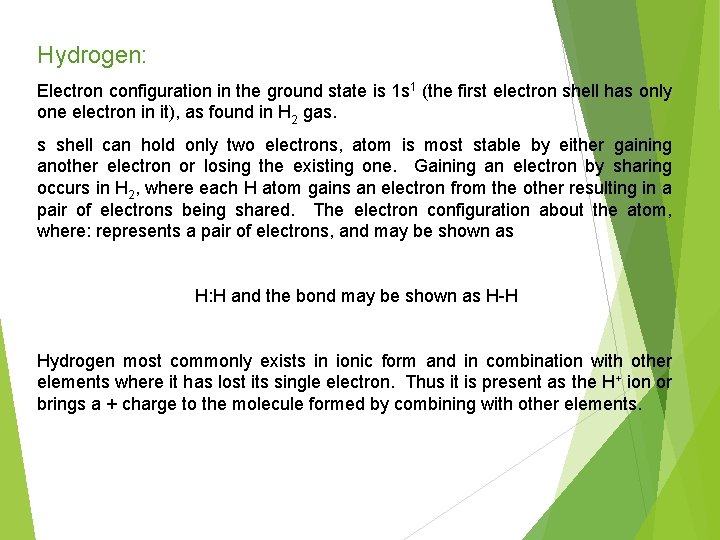 Hydrogen: Electron configuration in the ground state is 1 s 1 (the first electron