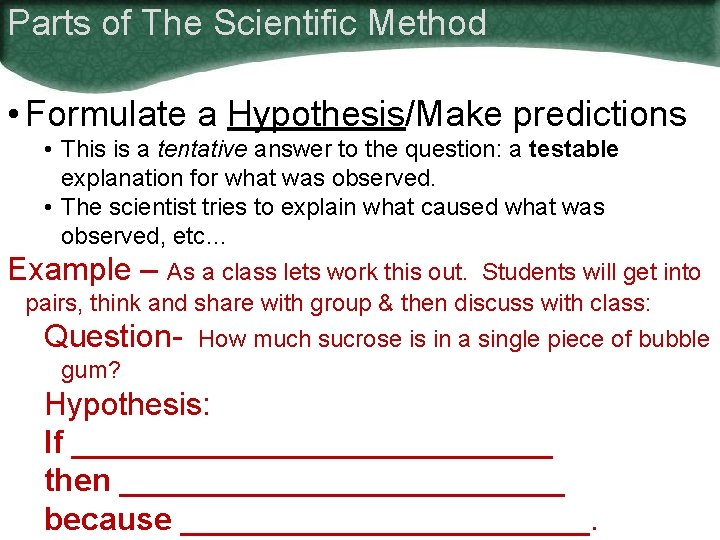 Parts of The Scientific Method • Formulate a Hypothesis/Make predictions • This is a