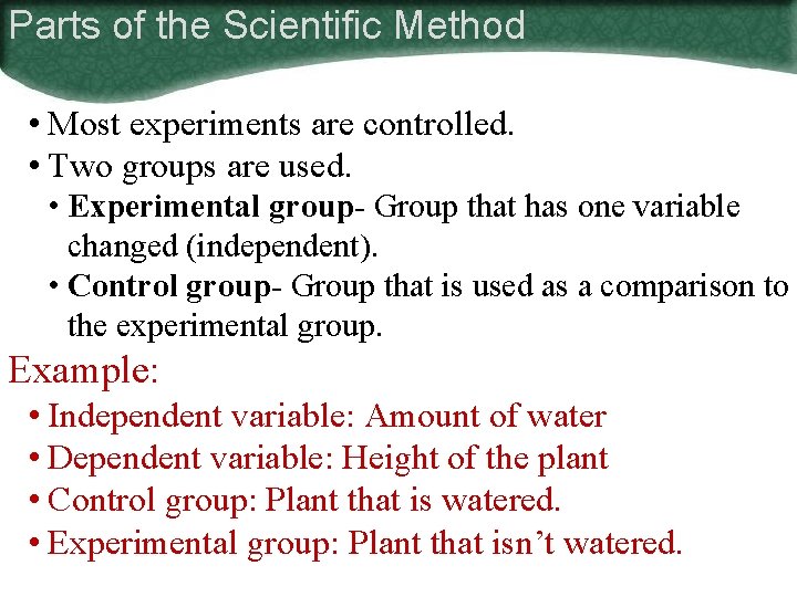 Parts of the Scientific Method • Most experiments are controlled. • Two groups are