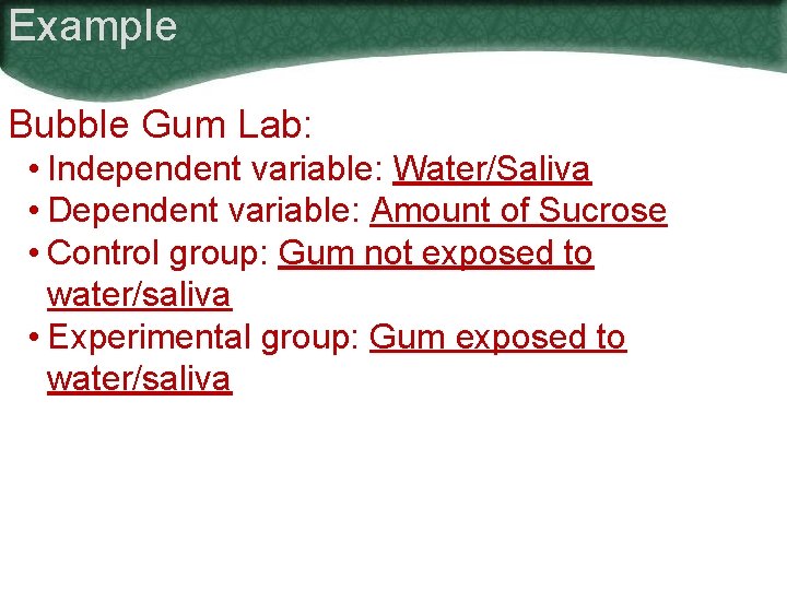 Example Bubble Gum Lab: • Independent variable: Water/Saliva • Dependent variable: Amount of Sucrose