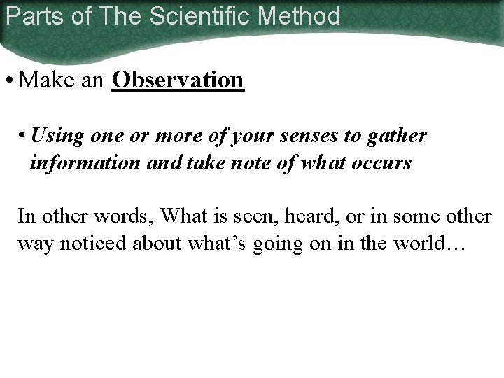 Parts of The Scientific Method • Make an Observation • Using one or more