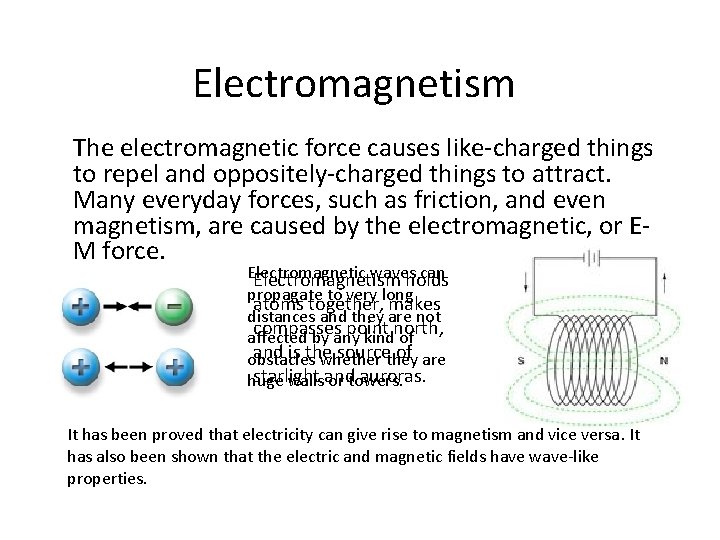 Electromagnetism The electromagnetic force causes like-charged things to repel and oppositely-charged things to attract.