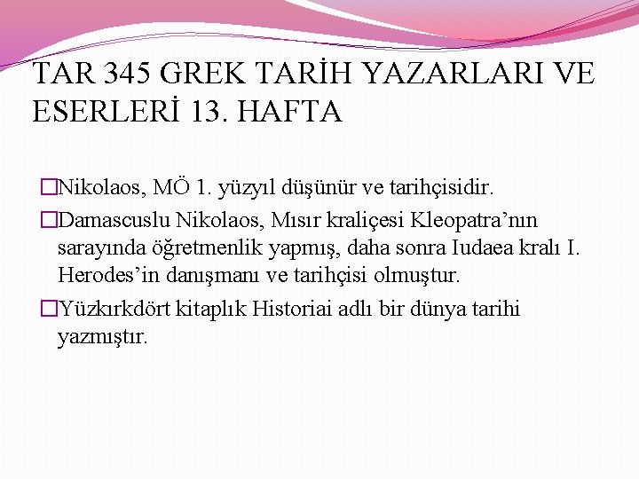 TAR 345 GREK TARİH YAZARLARI VE ESERLERİ 13. HAFTA �Nikolaos, MÖ 1. yüzyıl düşünür