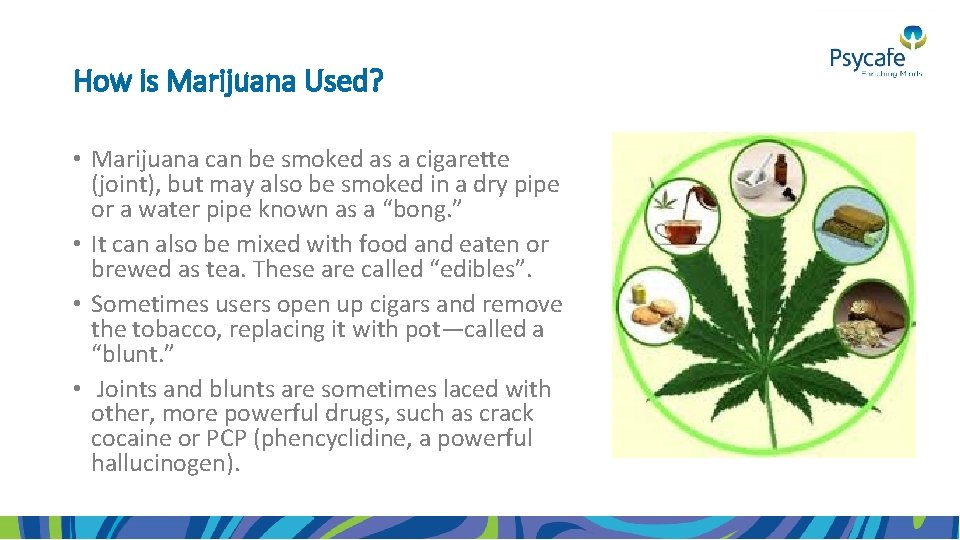 How is Marijuana Used? • Marijuana can be smoked as a cigarette (joint), but