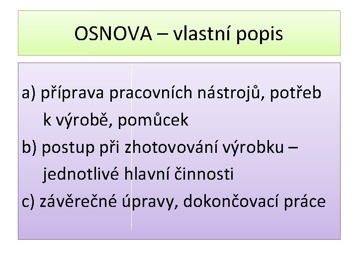 OSNOVA – vlastní popis a) příprava pracovních nástrojů, potřeb k výrobě, pomůcek b) postup