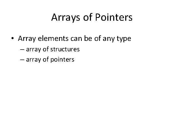 Arrays of Pointers • Array elements can be of any type – array of