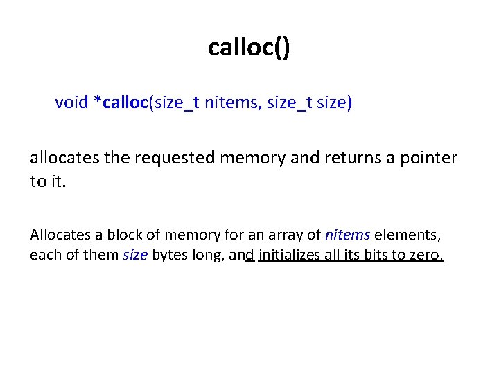 calloc() void *calloc(size_t nitems, size_t size) allocates the requested memory and returns a pointer