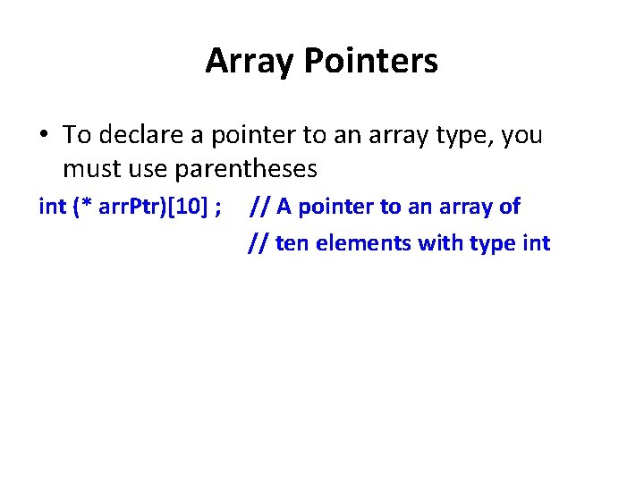 Array Pointers • To declare a pointer to an array type, you must use