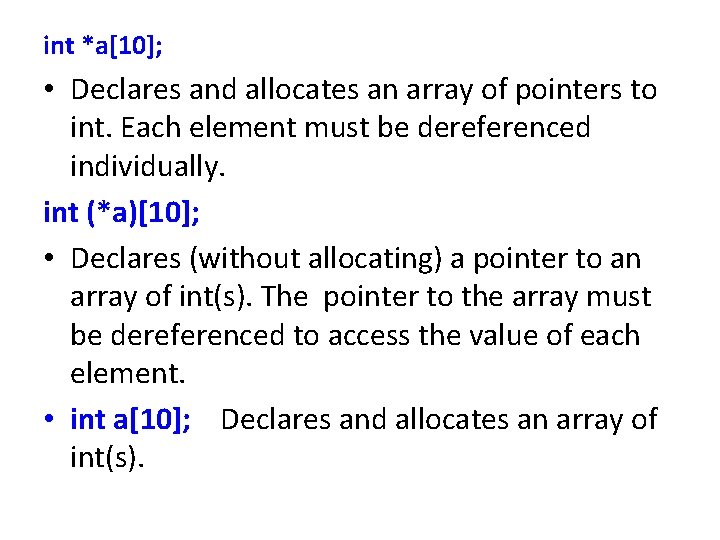 int *a[10]; • Declares and allocates an array of pointers to int. Each element