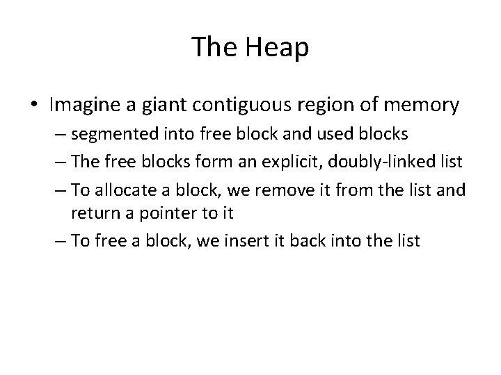 The Heap • Imagine a giant contiguous region of memory – segmented into free