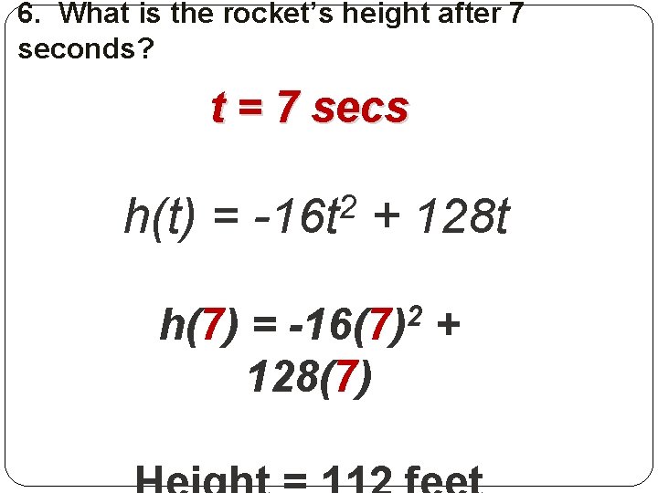 6. What is the rocket’s height after 7 seconds? t = 7 secs h(t)