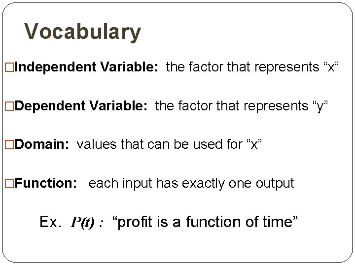 Vocabulary �Independent Variable: the factor that represents “x” �Dependent Variable: the factor that represents