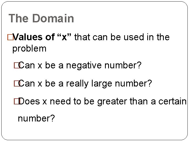 The Domain �Values of “x” that can be used in the problem �Can x