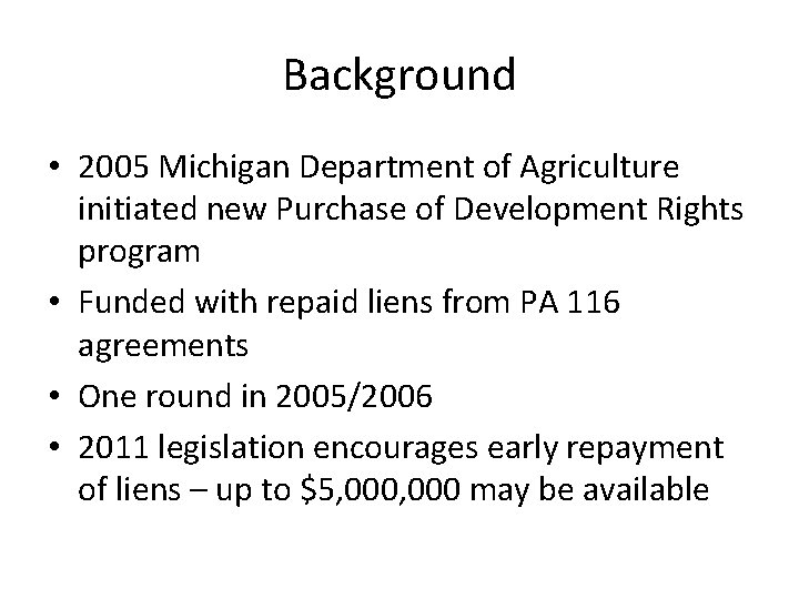 Background • 2005 Michigan Department of Agriculture initiated new Purchase of Development Rights program