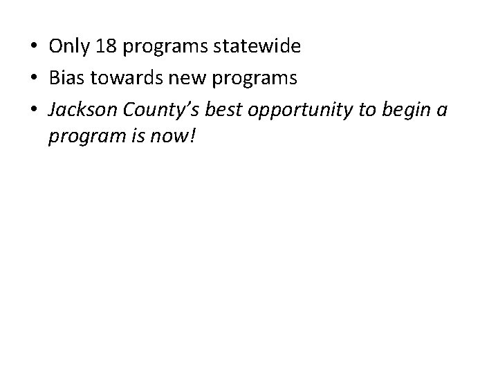  • Only 18 programs statewide • Bias towards new programs • Jackson County’s