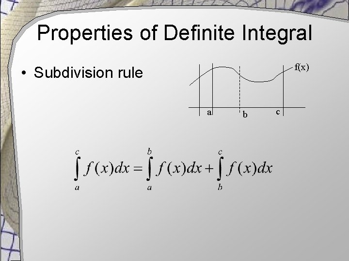 Properties of Definite Integral f(x) • Subdivision rule a b c 