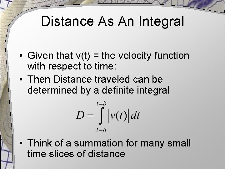Distance As An Integral • Given that v(t) = the velocity function with respect