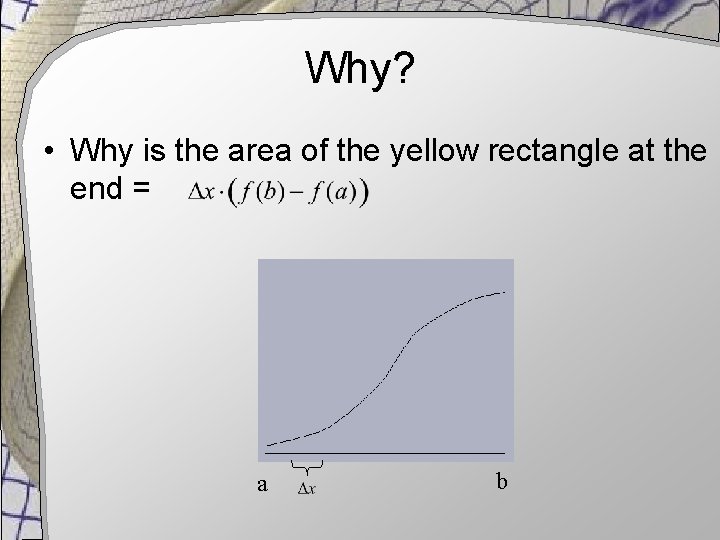 Why? • Why is the area of the yellow rectangle at the end =