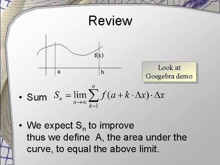 Review f(x) a b Look at Goegebra demo • Sum • We expect Sn