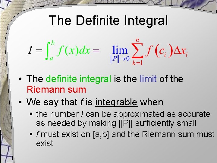 The Definite Integral • The definite integral is the limit of the Riemann sum