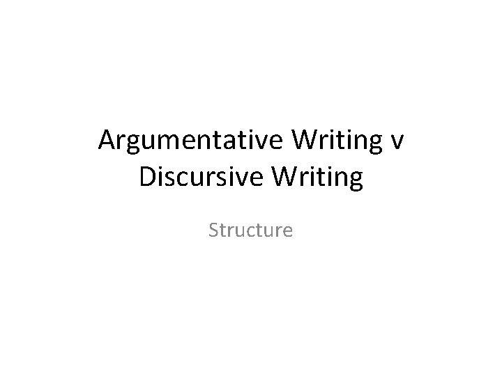 Argumentative Writing v Discursive Writing Structure 