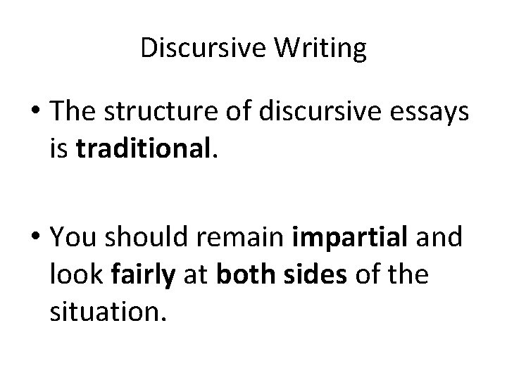 Discursive Writing • The structure of discursive essays is traditional. • You should remain