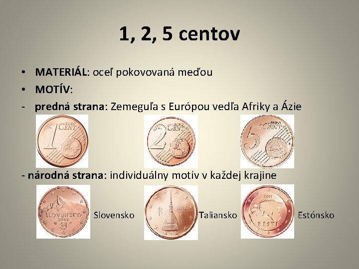 1, 2, 5 centov • MATERIÁL: oceľ pokovovaná meďou • MOTÍV: - predná strana: